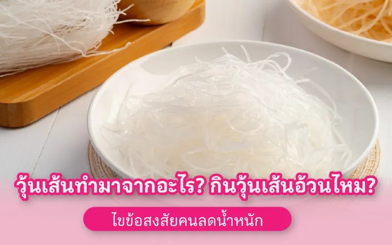วุ้นเส้นทํามาจากอะไร? กินวุ้นเส้นอ้วนไหม? ไขข้อสงสัยคนลดน้ำหนัก